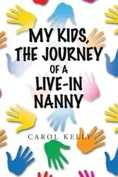 My Kids, the Journey of a Live-In Nanny - Kelly Carol