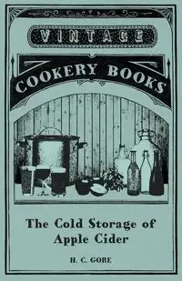 The Cold Storage of Apple Cider - Gore H. C.