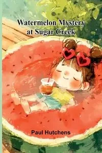 Watermelon Mystery At Sugar Creek - Paul Hutchens