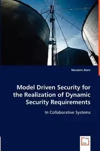 Model Driven Security for the Realization of Dynamic Security Requirements - Alam Masoom
