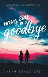 Never Say Goodbye - Sarah Grace Grzy