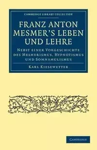 Franz Anton Mesmer's Leben und Lehre - Karl Kiesewetter