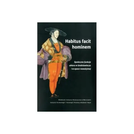 Habitus facit hominem. Społeczne funkcje ubioru w średniowieczu i w epoce nowożytnej - praca zbiorowa