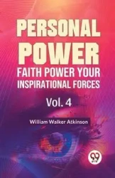 Personal Power Faith Power Your Inspirational Forces Vol. 4 - Walker William Atkinson