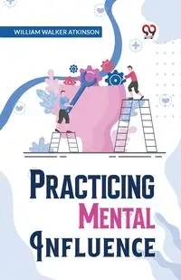 Practical Mental Influence - Walker William Atkinson