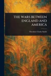 THE WARS BETWEEN ENGLAND AND AMERICA - Theodore Smith Clarke