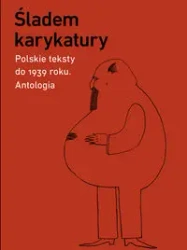 Śladem karykatury. Polskie teksty do 1939 roku. Antologia - PRACA ZBIOROWA