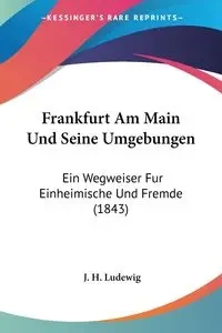 Frankfurt Am Main Und Seine Umgebungen - Ludewig J. H.