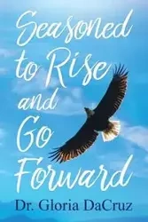 Seasoned to Rise and Go Forward - Gloria DaCruz