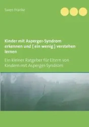 Kinder mit Asperger-Syndrom erkennen und ( ein wenig ) verstehen lernen - Franke Swen
