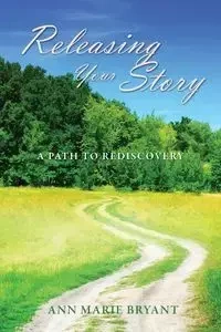 Releasing Your Story - Bryant Ann Marie