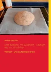 Brot backen mit Wildhefe - Backen wie im Mittelalter - Michael Sedunko