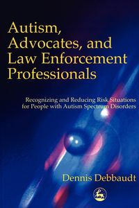 Autism, Advocates, and Law Enforcement Professionals - Dennis Debbaudt
