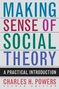 Making Sense of Social Theory - Charles H. Powers