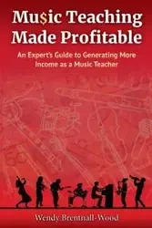Music Teaching Made Profitable - Wendy Brentnall-Wood