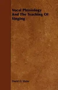 Vocal Physiology And The Teaching Of Singing - David D. Slater