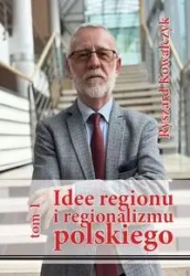 Idee regionu i regionalizmu polskiego - Ryszard Kowalczyk