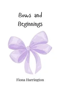 Bows and Beginnings - Fiona Harrington