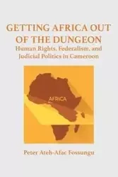 Getting Africa Out of the Dungeon - Peter Fossungu Ateh-Afac