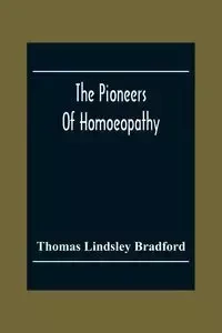 The Pioneers Of Homoeopathy - Bradford Thomas Lindsley