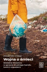 Wojna o śmieci. Globalne śledztwo w sprawie... - Alexander Clapp