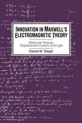 Innovation in Maxwell's Electromagnetic Theory - Siegel Daniel M.