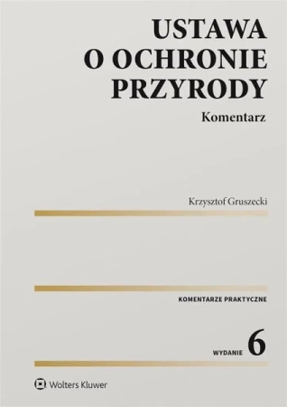 Ustawa o ochronie przyrody. Komentarz w.6 - Krzysztof Gruszecki