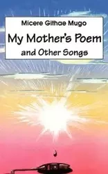 My Mother's Poem and Other Songs. Songs and Poems - Mugo Micere Githae