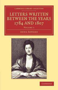 Letters Written Between the Years 1784 and 1807 - Anna Seward