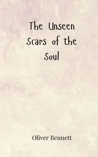 The Unseen Scars of the Soul - Bennett Oliver