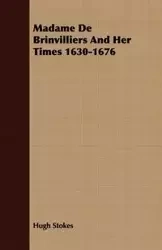 Madame De Brinvilliers And Her Times 1630-1676 - Hugh Stokes