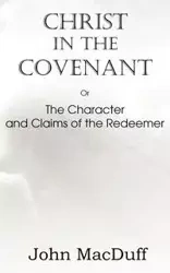 Christ in the Covenant, Or The Character and Claims of the Redeemer - John MacDuff