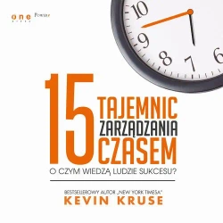 audiobook 15 tajemnic zarządzania czasem. O czym wiedzą ludzie sukcesu? - Kevin Kruse