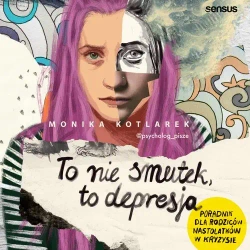 audiobook To nie smutek, to depresja. Poradnik dla rodziców nastolatków w kryzysie - Monika Kotlarek