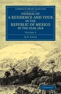 Journal of a Residence and Tour in the Republic of Mexico in the Year 1826 - Lyon G. F.