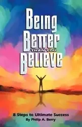 Being Better Than You Believe - Berry Philip