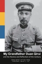 My Grandfather Duan Qirui and the Review and Reflection of the Century - Naihui Zhang 张乃慧