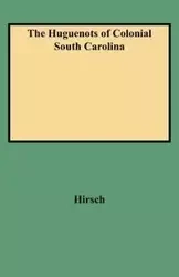 Huguenots of Colonial South Carolina - Arthur Henry Hirsch