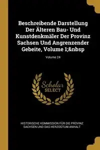 Beschreibende Darstellung Der Älteren Bau- Und Kunstdenkmäler Der Provinz Sachsen Und Angrenzender Gebeite, Volume 1;&nbsp; Volume 24 - Historische Kommission Für Die Provinz