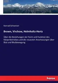 Brown, Virchow, Helmholtz-Hertz - Konrad Schweizer