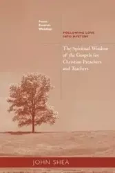Spiritual Wisdom of the Gospels for Christian Preachers and Teachers - Shea John