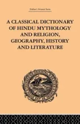 A Classical Dictionary of Hindu Mythology and Religion, Geography, History and Literature - John Dowson