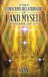 The Conscious Relationship Of I And Myself - Gyan.