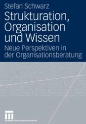 Strukturation, Organisation und Wissen - Stefan Schwarz