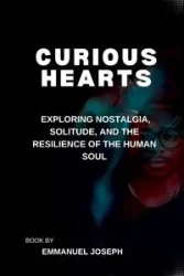 Curious Hearts, Exploring Nostalgia, Solitude, and the Resilience of the Human Soul - Joseph
