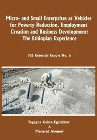 Micro-and Small Enterprises as Vehicles for Poverty Reduction, Employment Creation and Business Development. The Ethiopian Experience - Gebre-Egziabher Tegegne