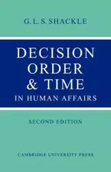Decision Order and Time in Human Affairs - Shackle G. L. S.
