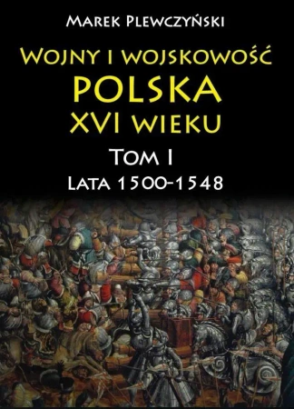 Wojny i wojskowość polska XVI wieku Tom 1 - Marek Plewczyński