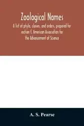 Zoological names. A list of phyla, classes, and orders, prepared for section F, American Association for the Advancement of Science - S. Pearse A.