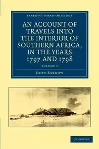 An  Account of Travels Into the Interior of Southern Africa, in the Years 1797 and 1798 - John Barrow